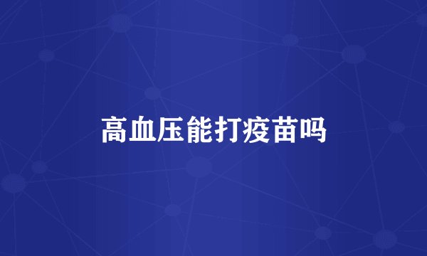 高血压能打疫苗吗