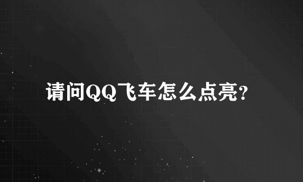 请问QQ飞车怎么点亮？