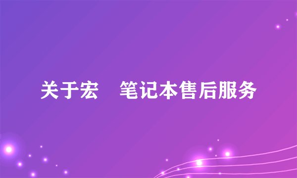 关于宏碁笔记本售后服务