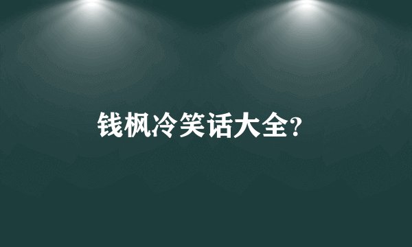 钱枫冷笑话大全？