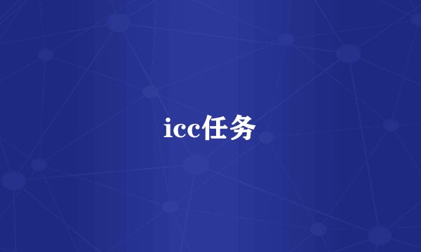icc任务