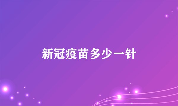 新冠疫苗多少一针