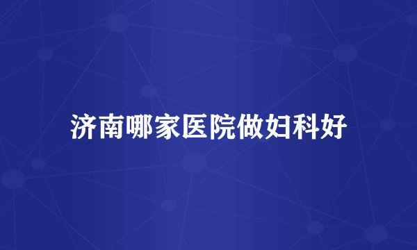 济南哪家医院做妇科好