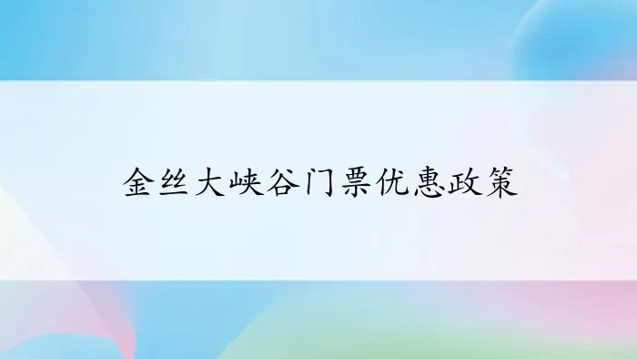 金丝大峡谷门票优惠政策