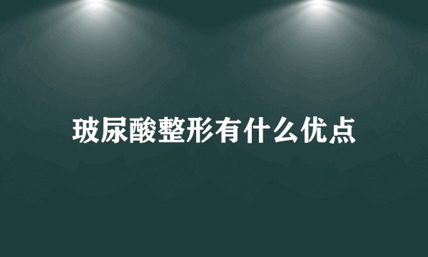 玻尿酸整形有什么优点