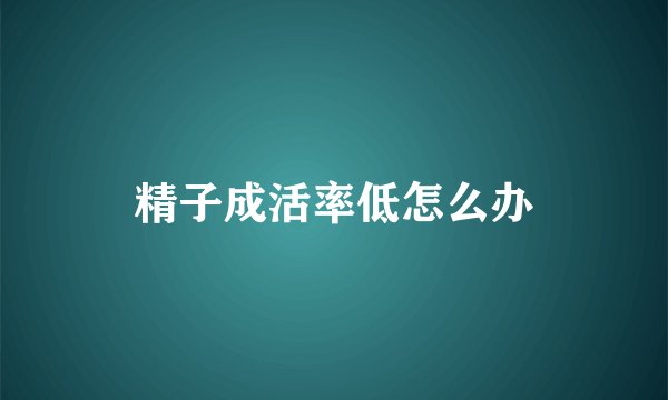 精子成活率低怎么办