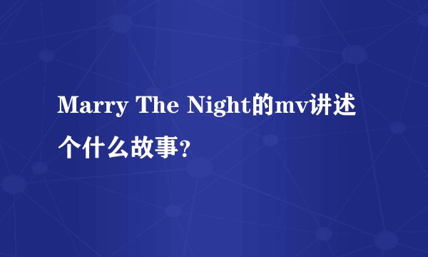 Marry The Night的mv讲述个什么故事？
