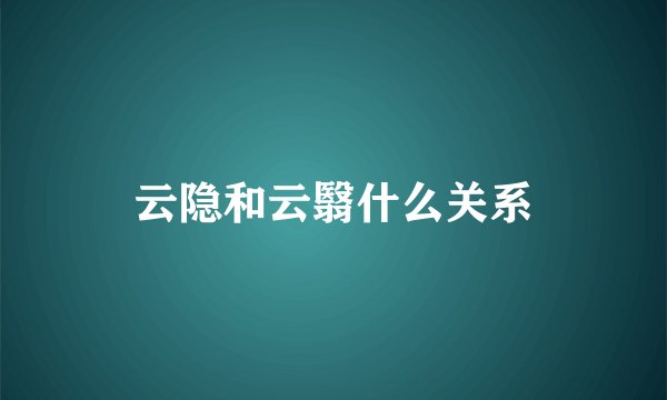 云隐和云翳什么关系