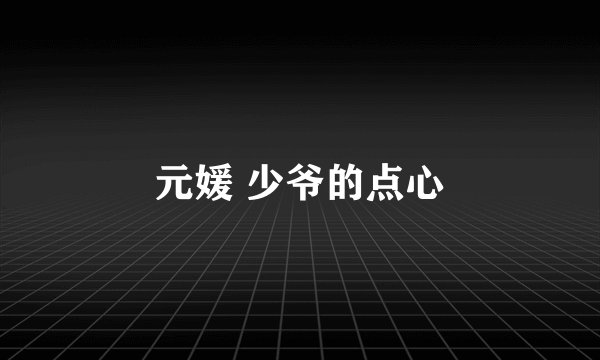元媛 少爷的点心