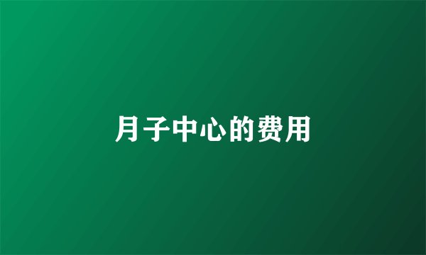月子中心的费用