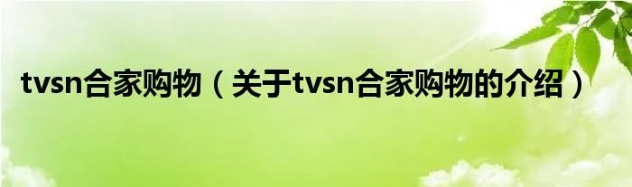 tvsn合家购物（关于tvsn合家购物的介绍）
