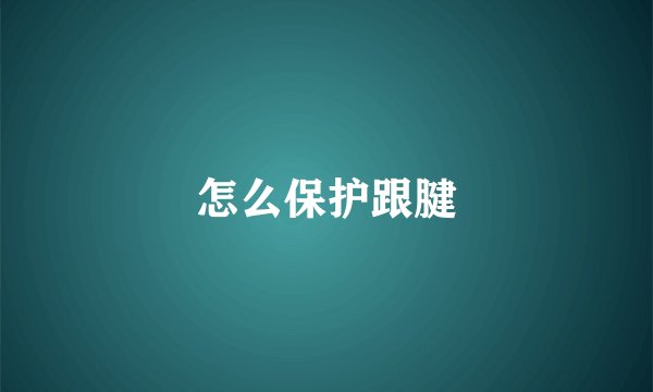 怎么保护跟腱