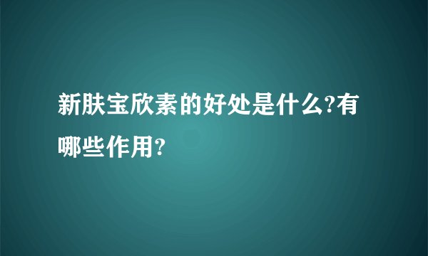 新肤宝欣素的好处是什么?有哪些作用?