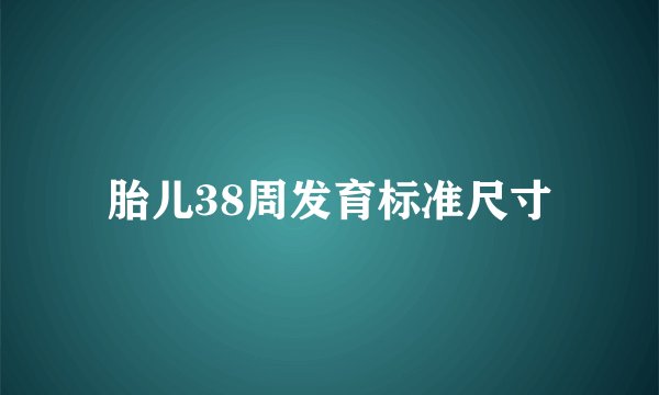 胎儿38周发育标准尺寸
