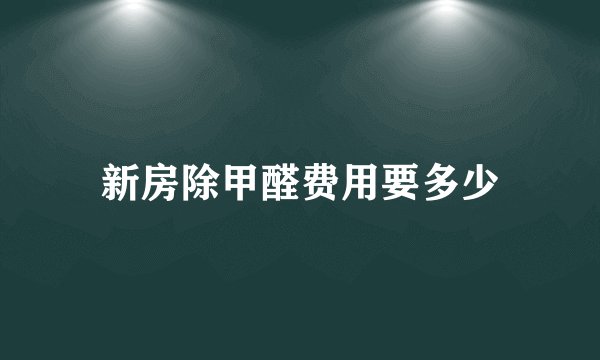 新房除甲醛费用要多少