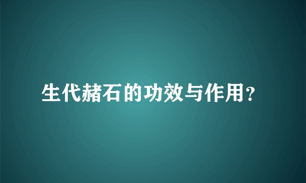 生代赭石的功效与作用？