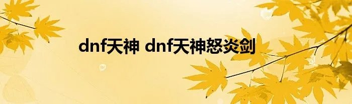 dnf天神 dnf天神怒炎剑