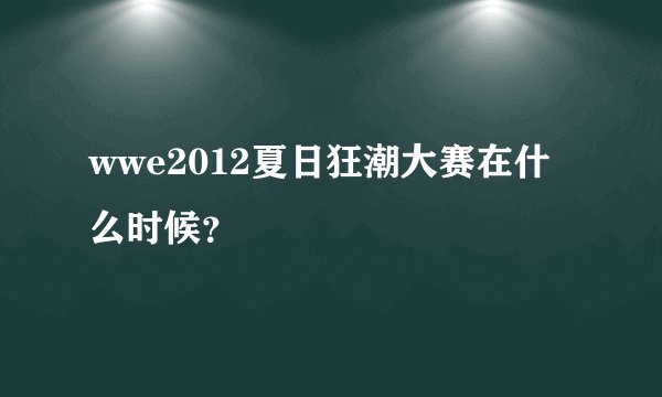 wwe2012夏日狂潮大赛在什么时候？