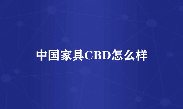 中国家具CBD怎么样