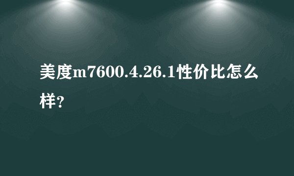 美度m7600.4.26.1性价比怎么样？