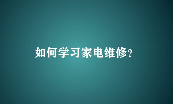 如何学习家电维修？