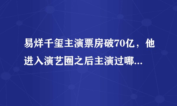 易烊千玺主演票房破70亿，他进入演艺圈之后主演过哪些电影？