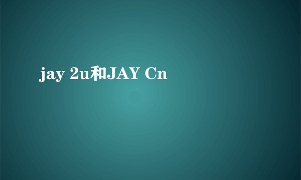 jay 2u和JAY Cn