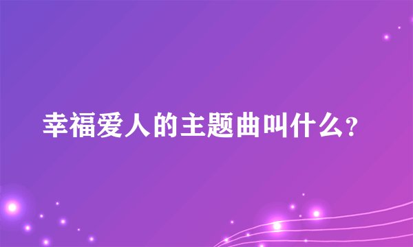 幸福爱人的主题曲叫什么？