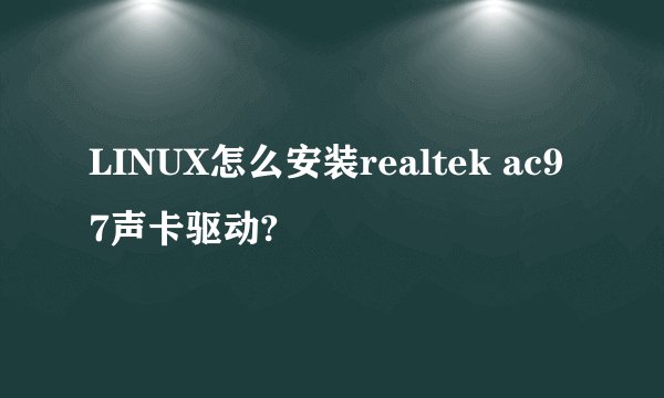 LINUX怎么安装realtek ac97声卡驱动?