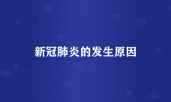 新冠肺炎的发生原因