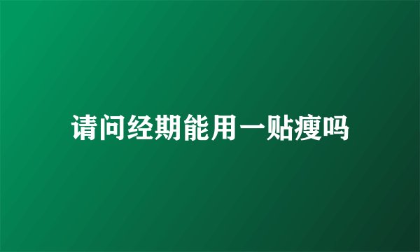 请问经期能用一贴瘦吗