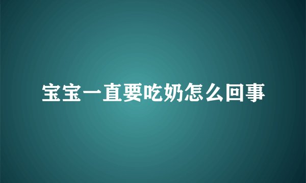 宝宝一直要吃奶怎么回事