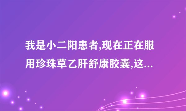 我是小二阳患者,现在正在服用珍珠草乙肝舒康胶囊,这种药对治疗乙肝有疗效么