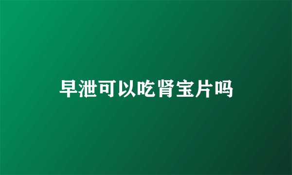 早泄可以吃肾宝片吗