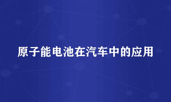 原子能电池在汽车中的应用