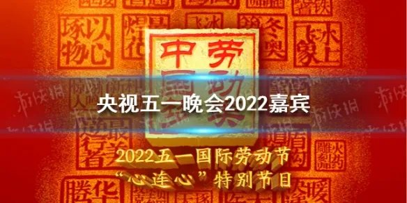 央视五一晚会2022嘉宾有哪些 央视五一晚会2022嘉宾节目单