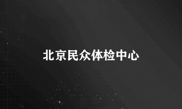 北京民众体检中心