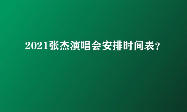 2021张杰演唱会安排时间表？