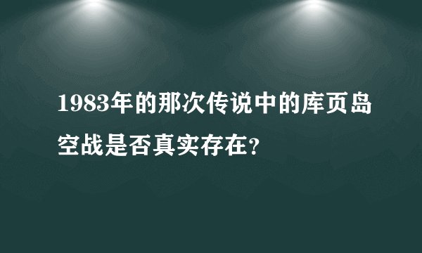 1983年的那次传说中的库页岛空战是否真实存在？
