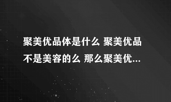 聚美优品体是什么 聚美优品不是美容的么 那么聚美优品体又是什么啊