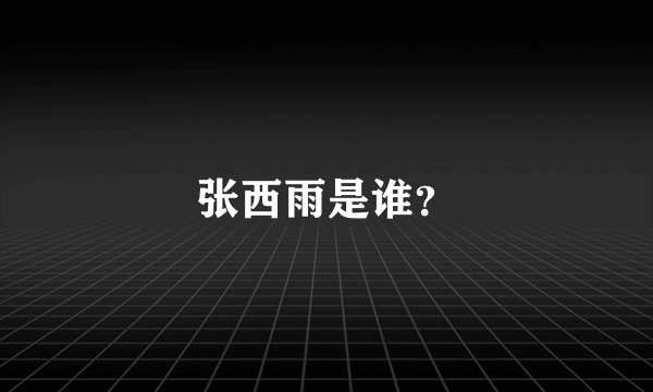 张西雨是谁？