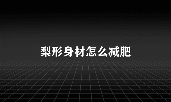 梨形身材怎么减肥