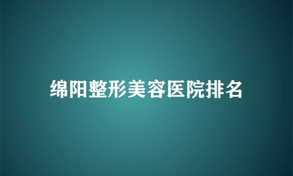 绵阳整形美容医院排名