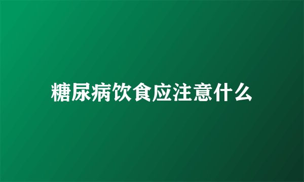 糖尿病饮食应注意什么