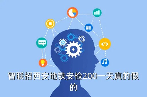 zhilianzhao，智联招西安地铁安检200一天真的假的