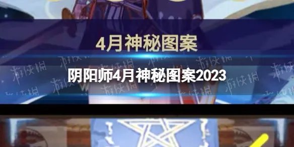 《阴阳师》4月神秘图案2023 2023年4月神秘符咒