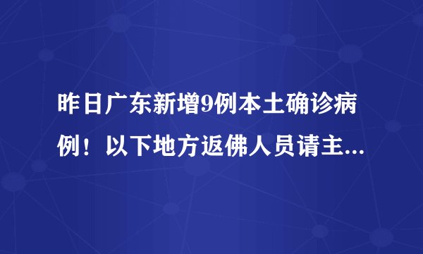 昨日广东新增9例本土确诊病例！以下地方返佛人员请主动报备！