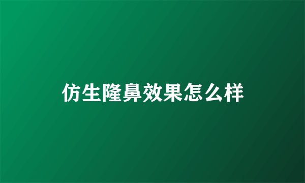 仿生隆鼻效果怎么样