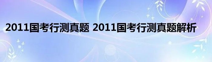 2011国考行测真题 2011国考行测真题解析