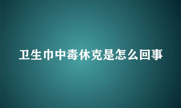 卫生巾中毒休克是怎么回事
